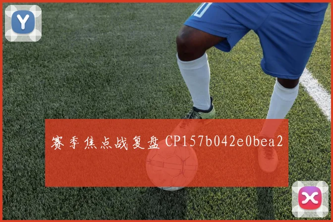 赛季焦点战复盘 CP157b042e0bea2
