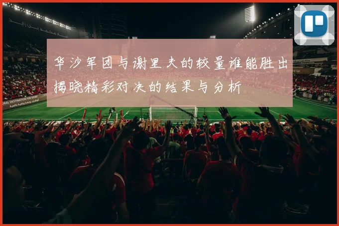 华沙军团与谢里夫的较量谁能胜出揭晓精彩对决的结果与分析