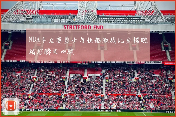NBA季后赛勇士与快船激战比分揭晓精彩瞬间回顾
