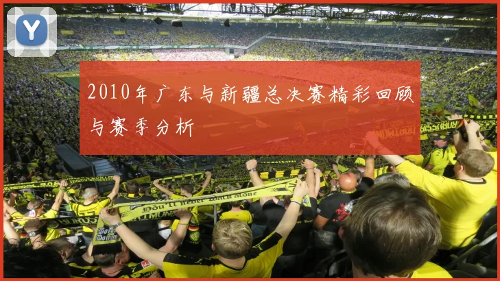 2010年广东与新疆总决赛精彩回顾与赛季分析