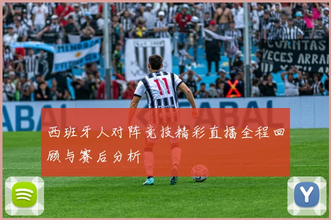 西班牙人对阵竞技精彩直播全程回顾与赛后分析